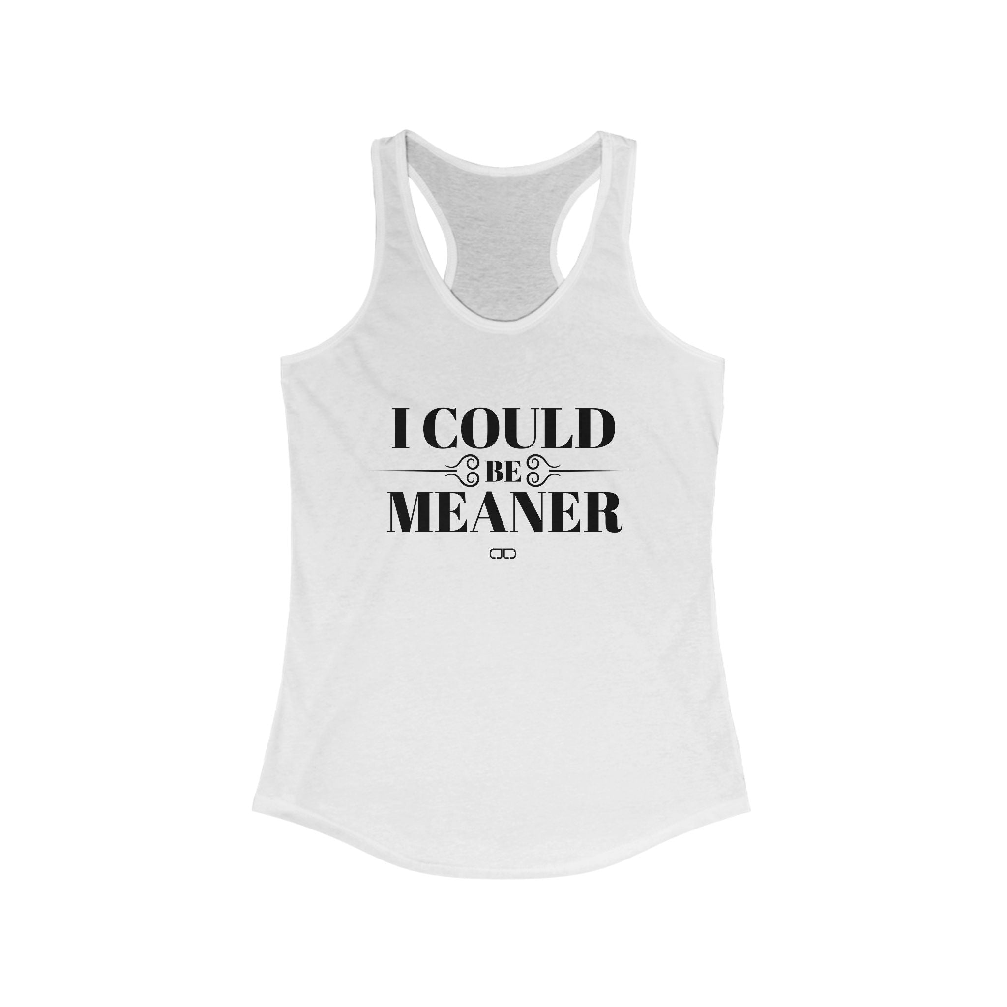 I Could Be Meaner - Funny Women's Racerback Tank Top -  Casual Summer Shirt, Gift for Friends, Workout Top, Outdoor Apparel, Birthdays