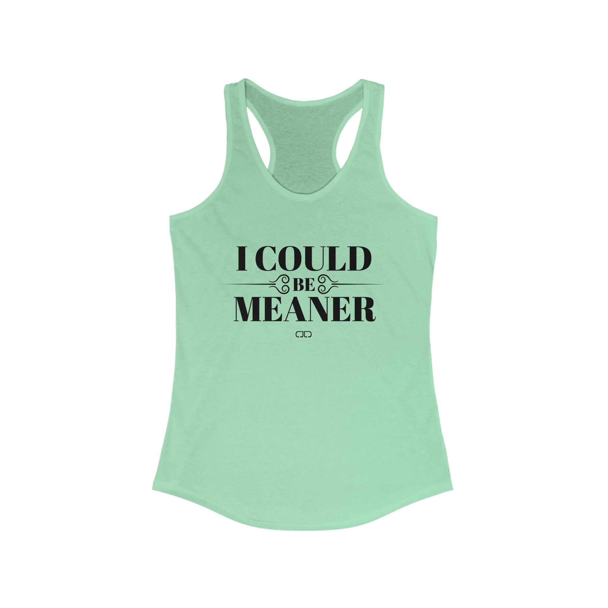 I Could Be Meaner - Funny Women's Racerback Tank Top -  Casual Summer Shirt, Gift for Friends, Workout Top, Outdoor Apparel, Birthdays